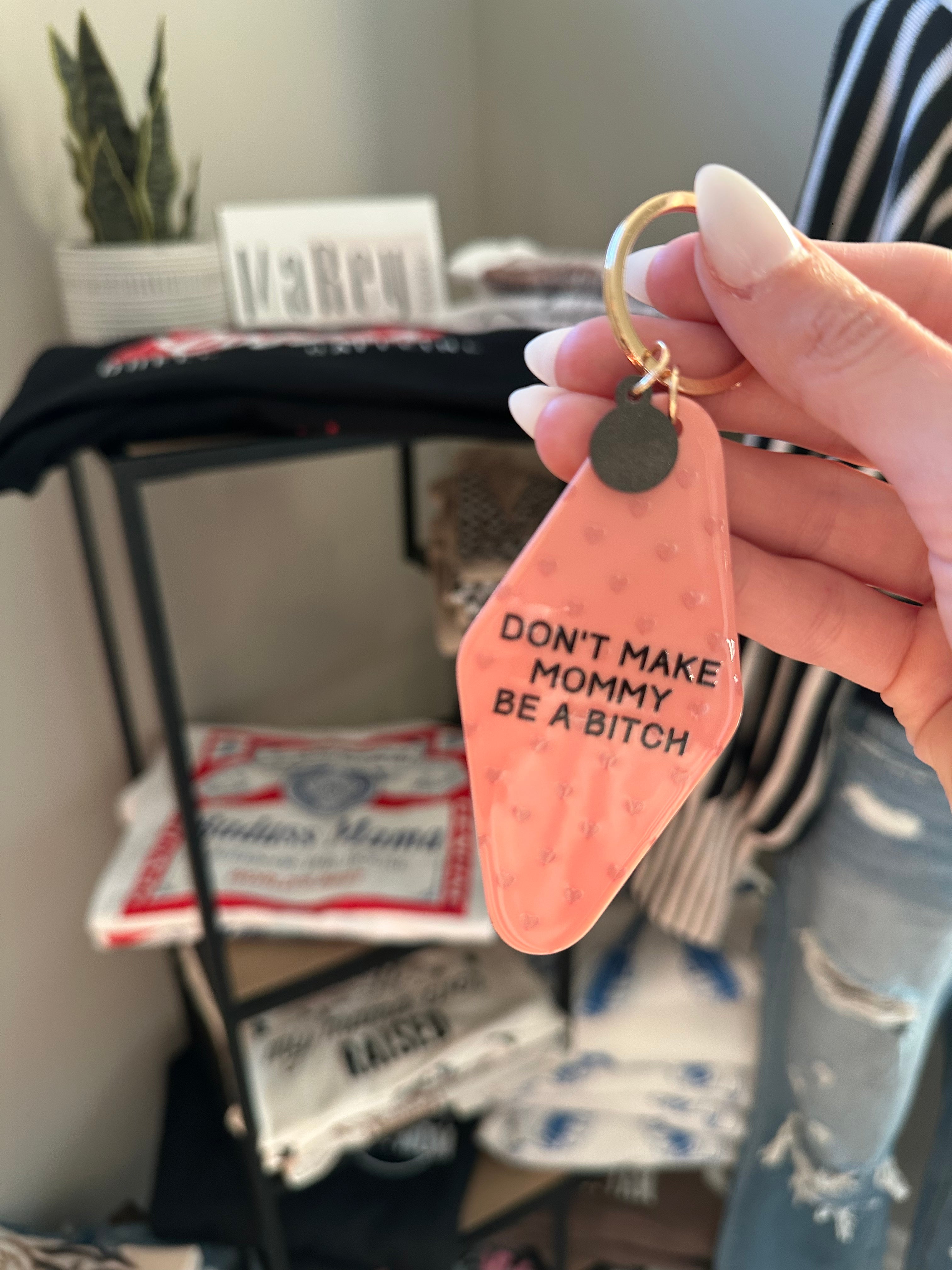 Motel Key Chain-‘Don’t Make Mommy Be A Bitch’